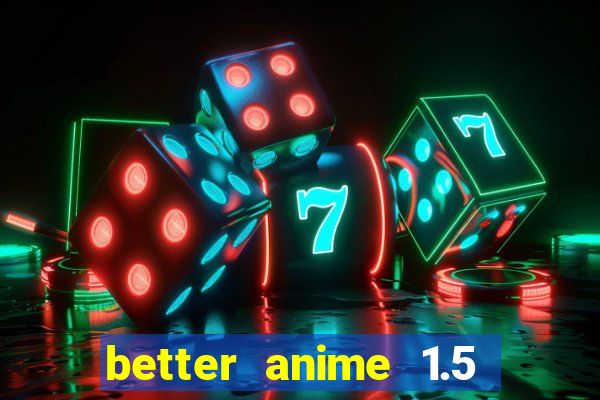 better anime 1.5 apk download